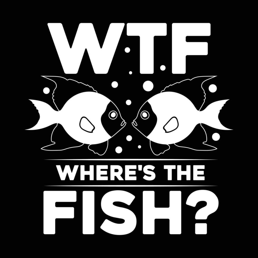 wtf Onde está a a peixe camiseta Projeto pescador presente camisa, pescaria jogos, pescaria tipografia camisa. vetor