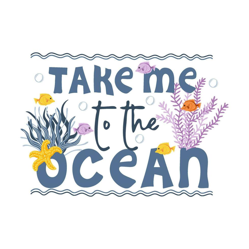 levar mim para a oceano. escrito a mão texto com ondas, peixes, estrelas do mar e algas marinhas vetor