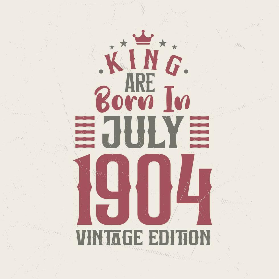rei estão nascermos dentro Julho 1904 vintage edição. rei estão nascermos dentro Julho 1904 retro vintage aniversário vintage edição vetor