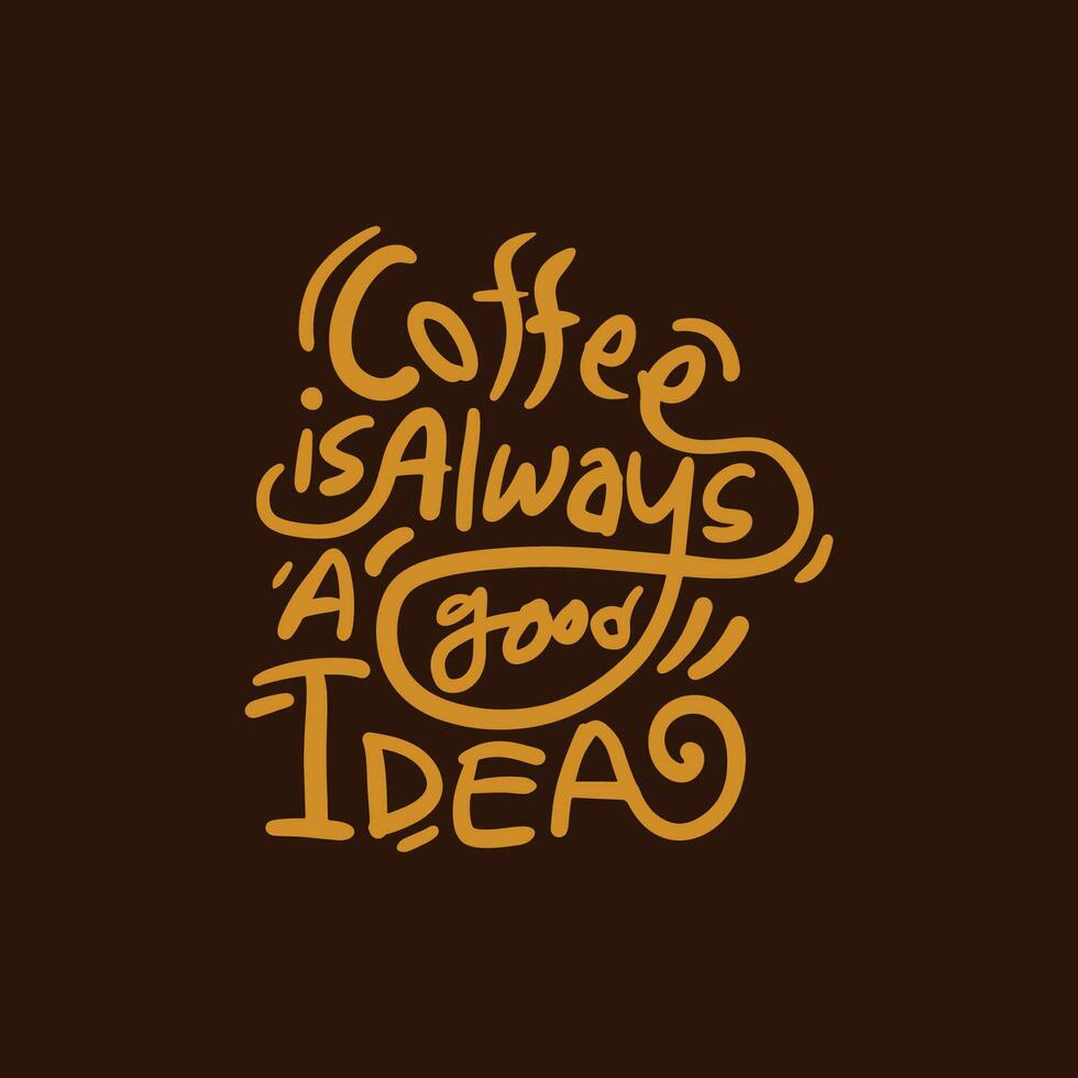 café é sempre uma Boa idéia vetor tipografia Projeto para t camisa, restaurante, café fazer compras. café dia citar mão desenhado letras em Sombrio Castanho cor fundo. café dia tipografia.