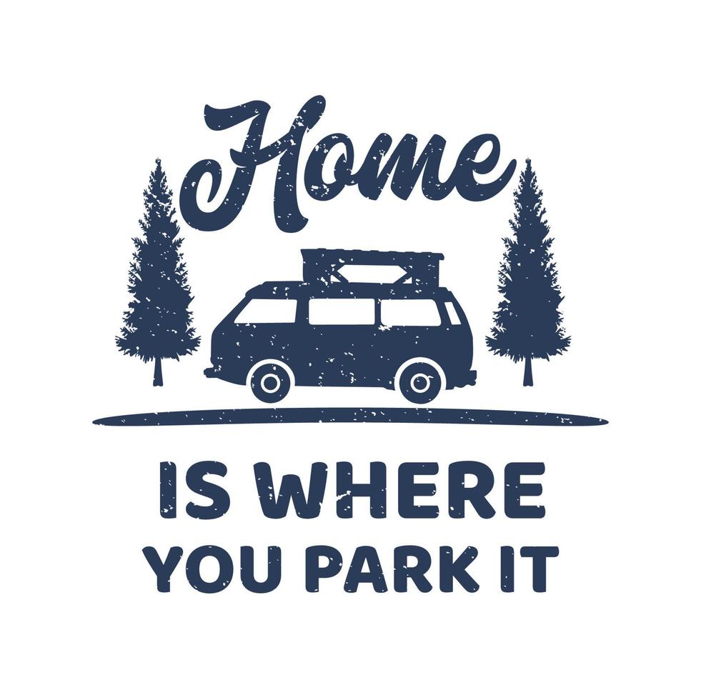 t shirt design home é onde você estaciona com árvores e ilustração plana de van de acampamento vetor