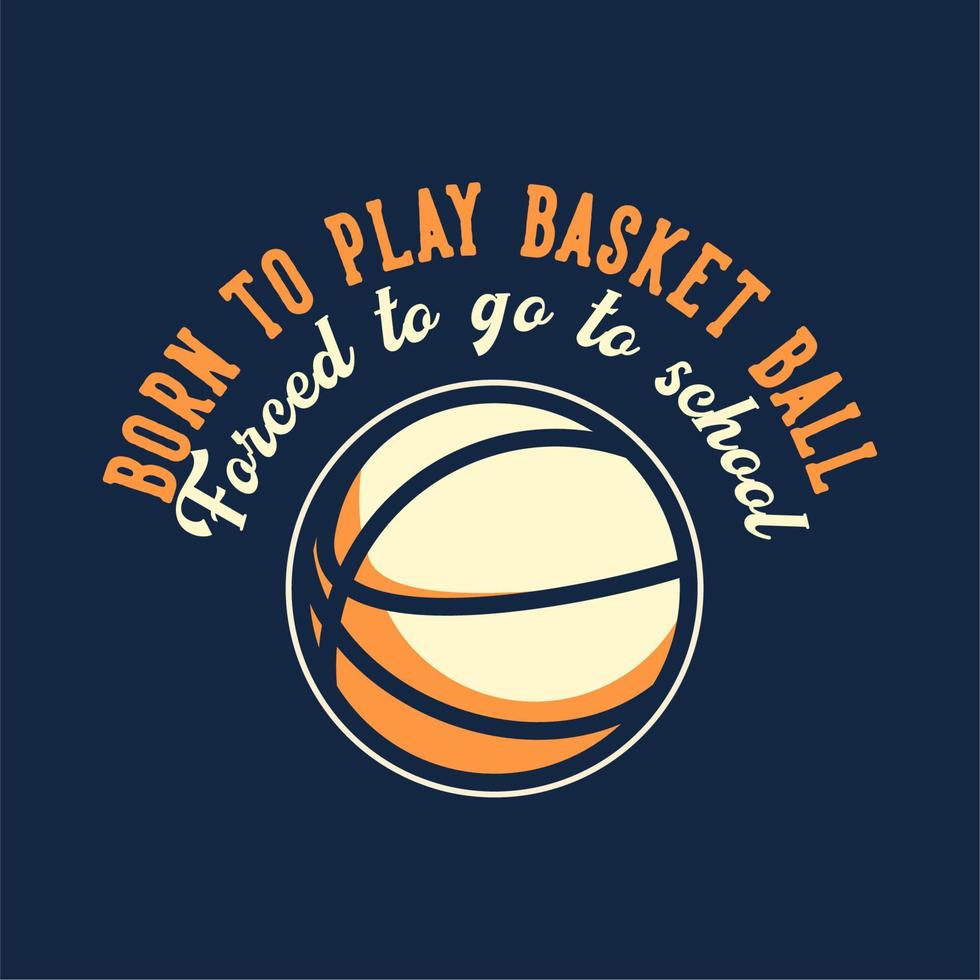 t-shirt design slogan tipografia nascido para jogar basquete forçado a trabalhar com basquete ilustração vintage vetor