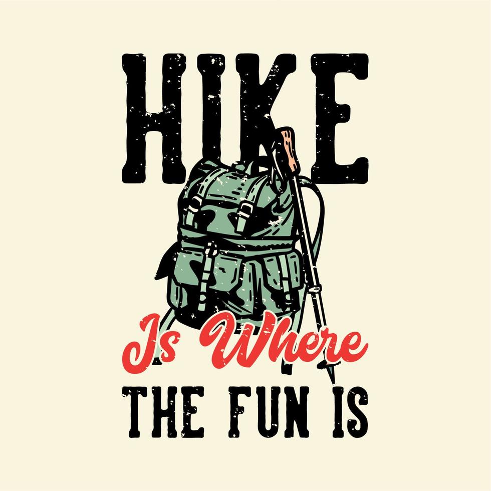 t-shirt design hike é onde a diversão está com uma bolsa de caminhada e um bastão de caminhada ilustração vintage vetor