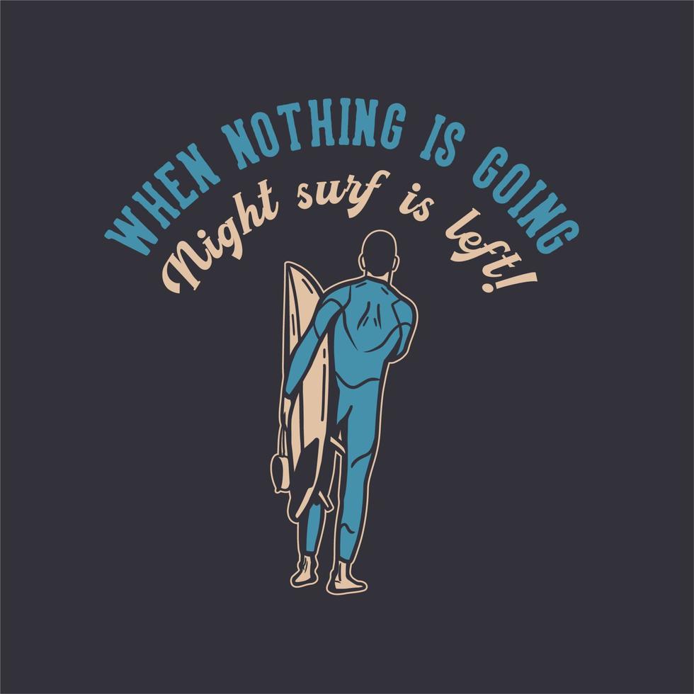 design de camiseta quando nada está acontecendo, o surf noturno fica com um homem carregando uma prancha de surf ilustração vintage vetor