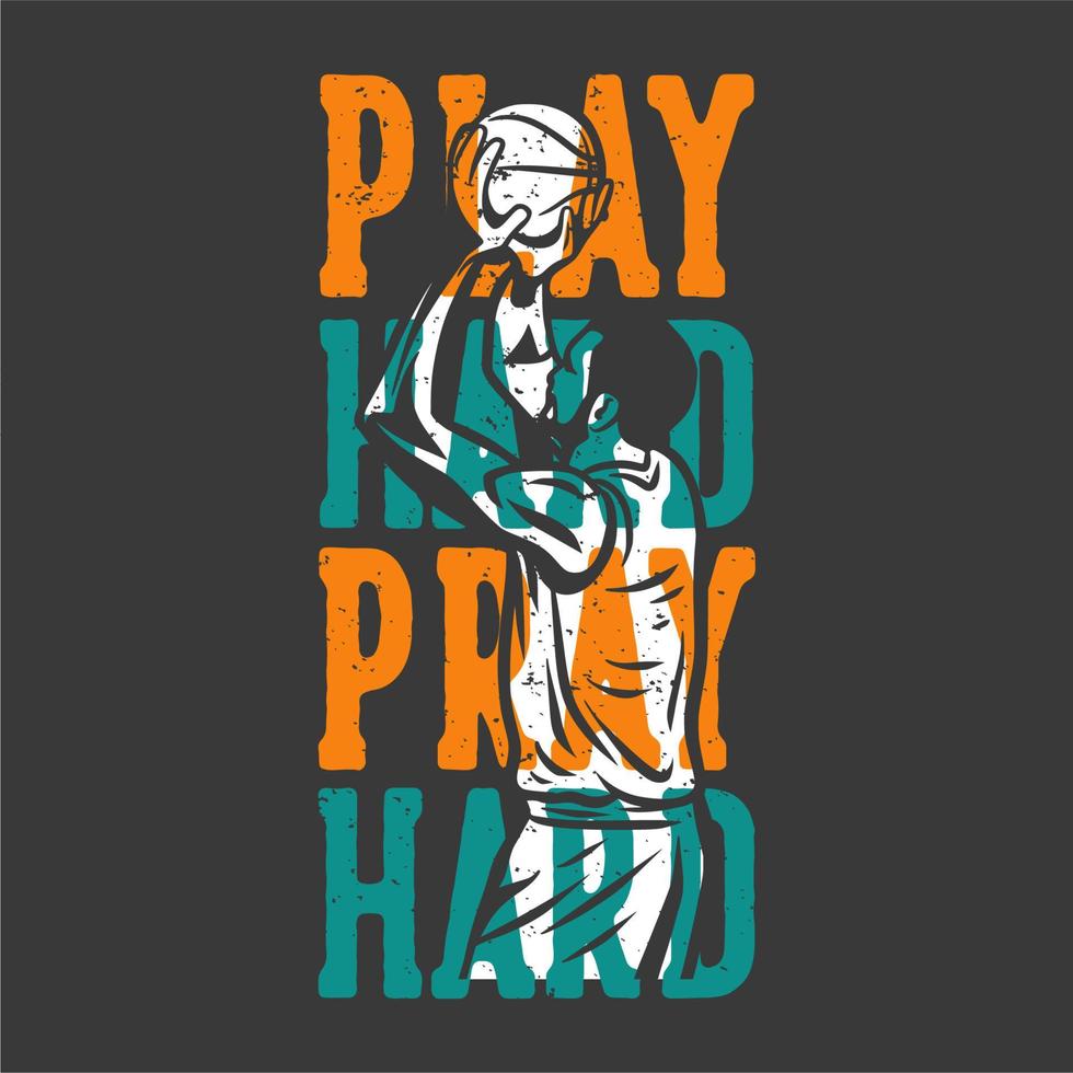 t-shirt design slogan tipografia jogar muito reze muito com um homem jogando basquete ilustração vintage vetor