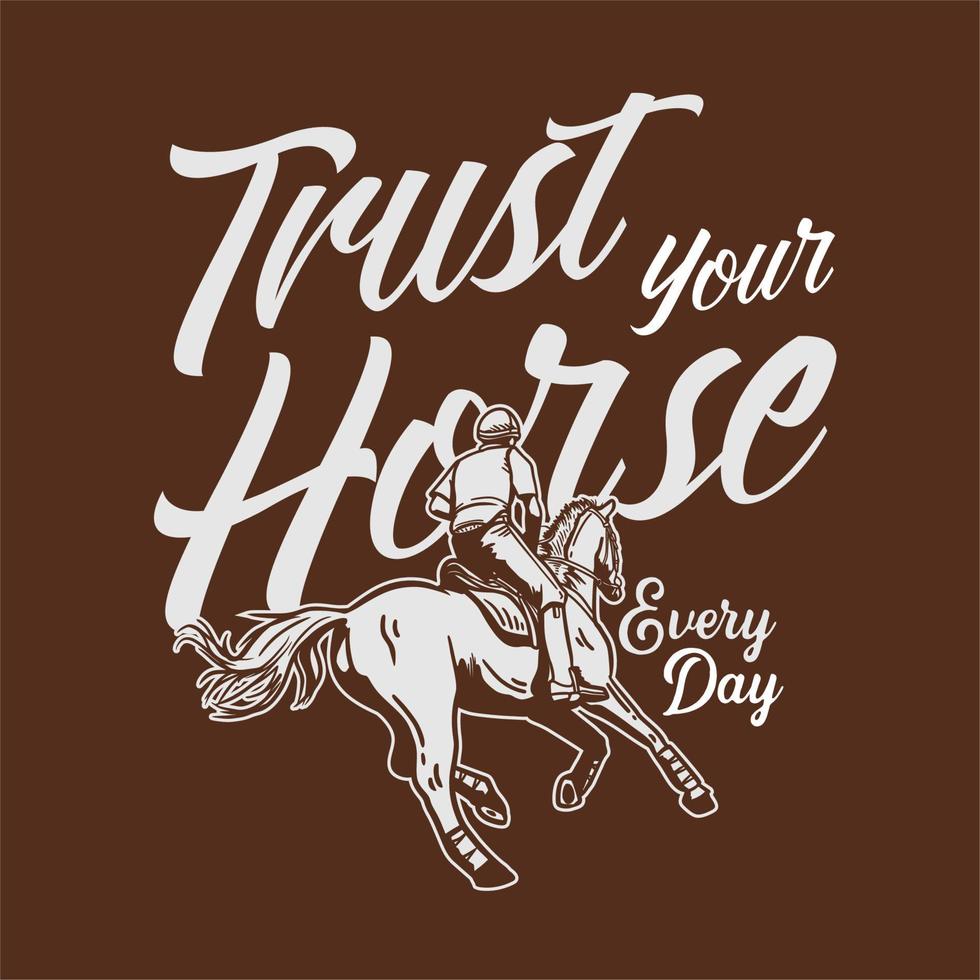 t-shirt design slogan tipografia confie no seu cavalo todos os dias com man riding horse ilustração vintage vetor