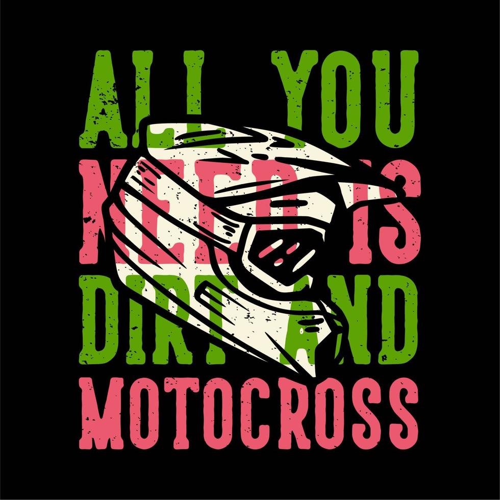 t-shirt design slogan tipografia tudo o que você precisa é sujeira e motocross com capacete de motocross ilustração vintage vetor