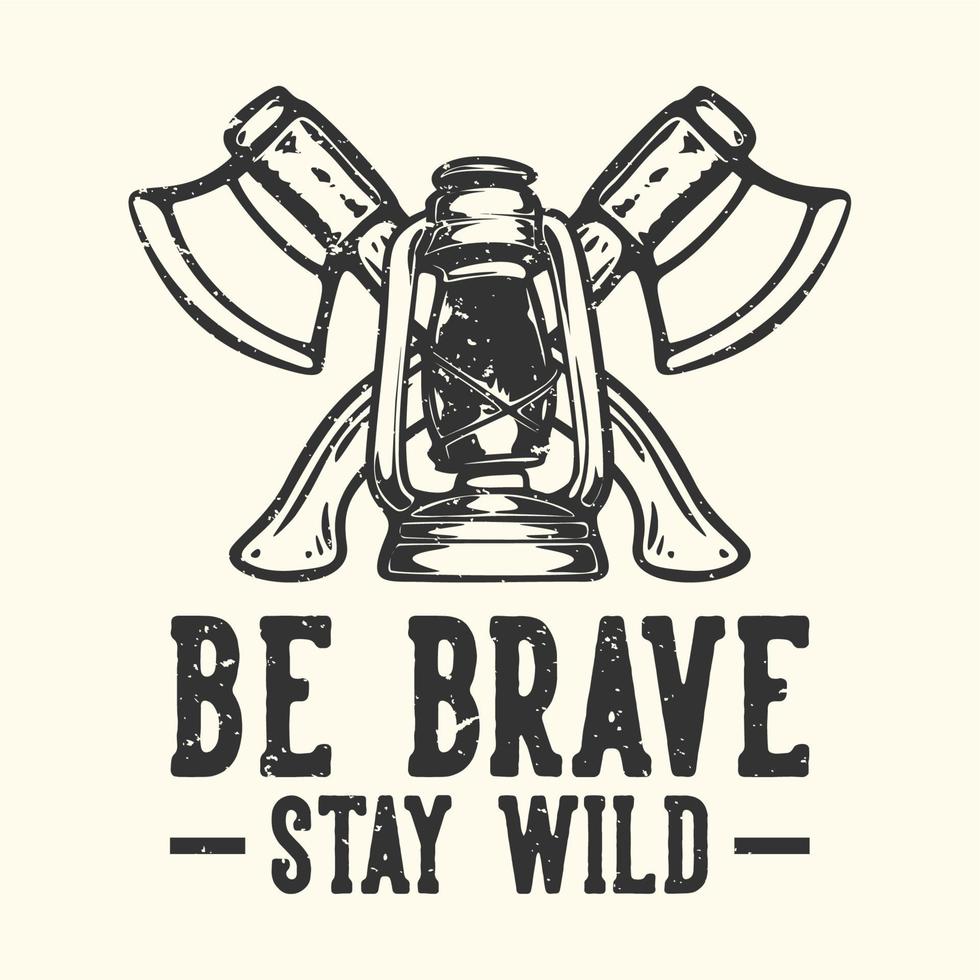 t-shirt design slogan tipografia seja corajoso fique selvagem com machado e lanterna de acampamento ilustração vintage vetor