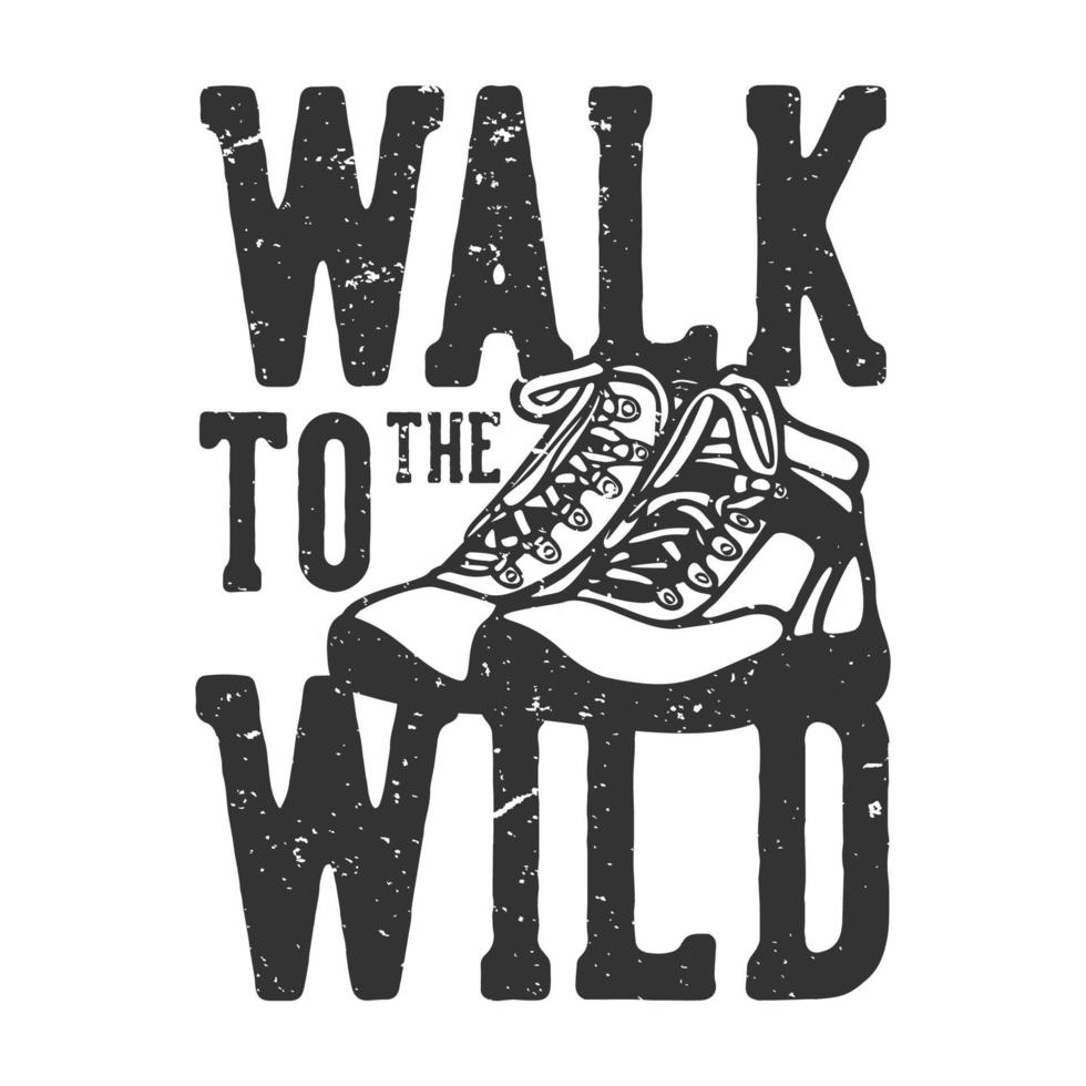t-shirt design slogan tipografia caminhe para a selva com tênis de caminhada preto e branco ilustração vintage vetor