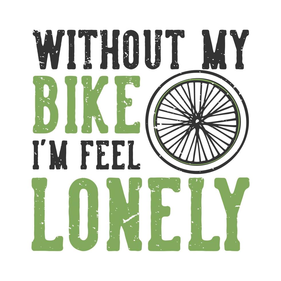 t-shirt design slogan tipografia sem a minha bicicleta sinto-me só com rodas de bicicleta ilustração vintage vetor