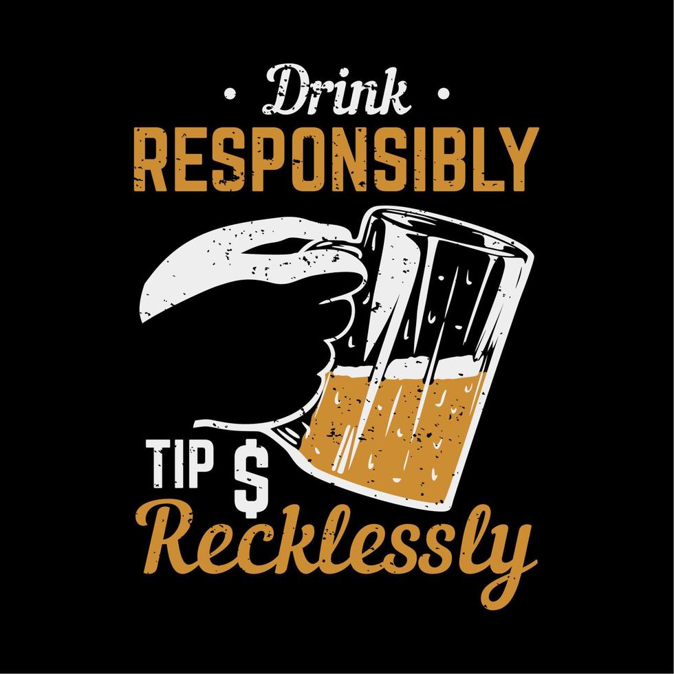 t shirt design bebida de forma responsável e imprudente com um copo de cerveja e ilustração vintage de fundo preto vetor