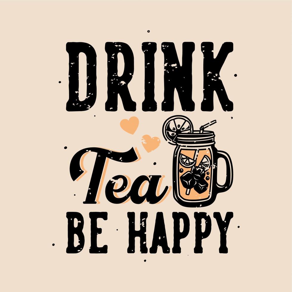 vintage slogan tipografia bebida chá fique feliz pelo design da camiseta vetor