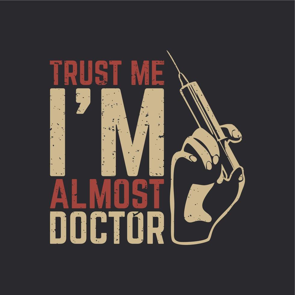 t shirt design confie em mim, eu sou quase um médico com a mão segurando uma seringa e fundo cinza ilustração vintage vetor