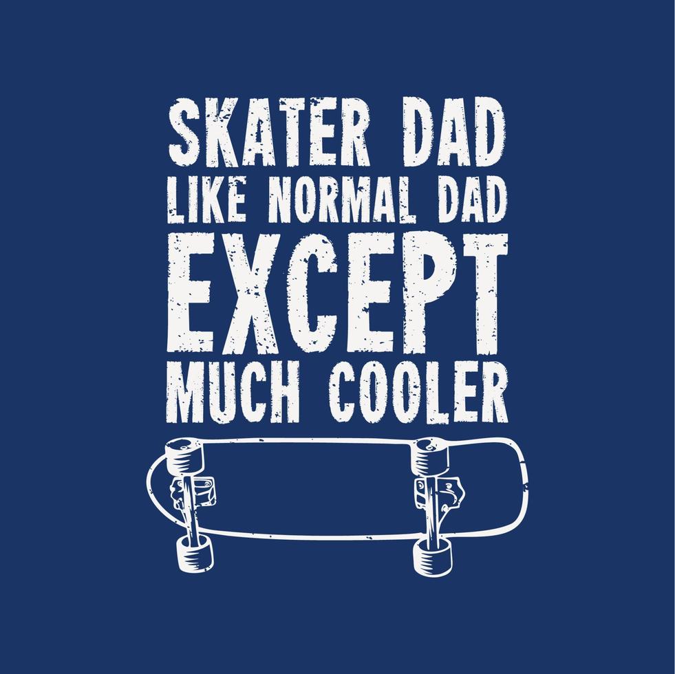 t shirt design skatista como um pai normal, exceto muito mais legal com skate e ilustração vintage de fundo azul vetor