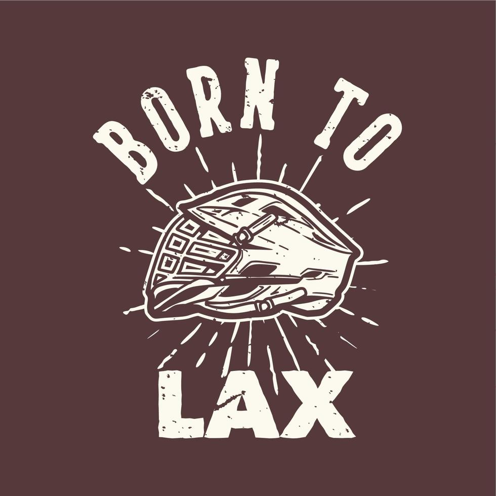 t-shirt design slogan tipografia nascida para relaxada com capacete de lacrosse ilustração vintage vetor