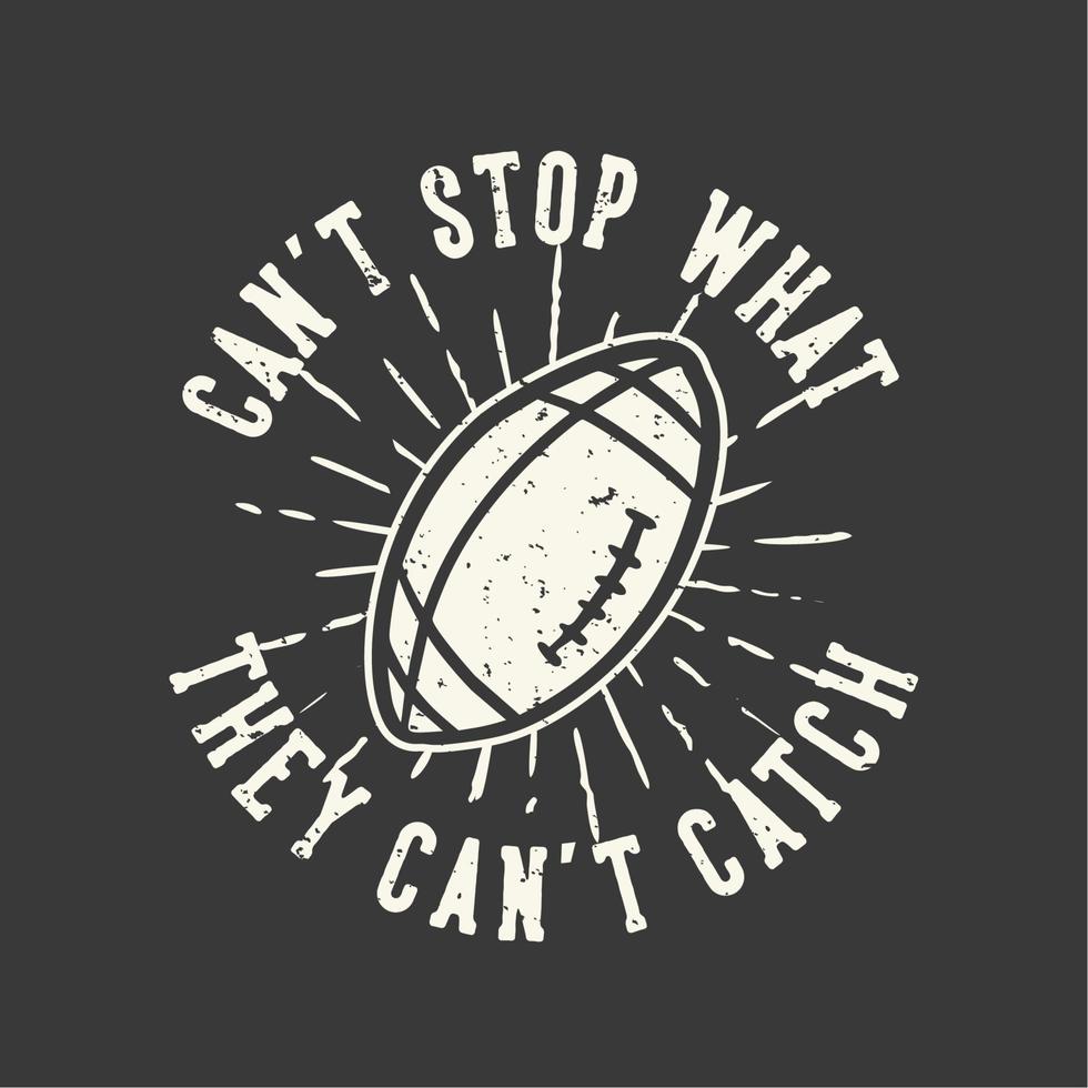 design de t-shirt slogan tipografia não consegue parar o que não consegue ver com a ilustração vintage do rugby do futebol vetor