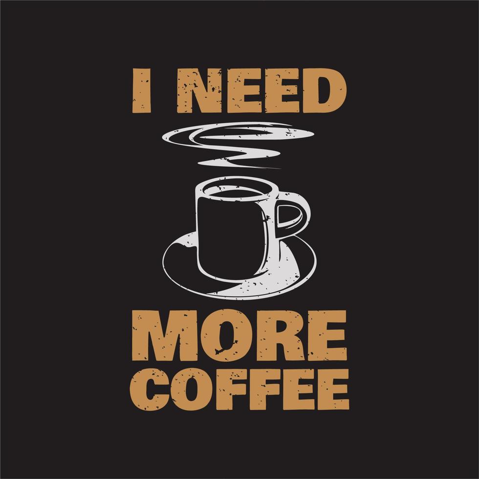 desenho de camiseta eu preciso de mais café com uma xícara de café e fundo marrom ilustração vintage vetor