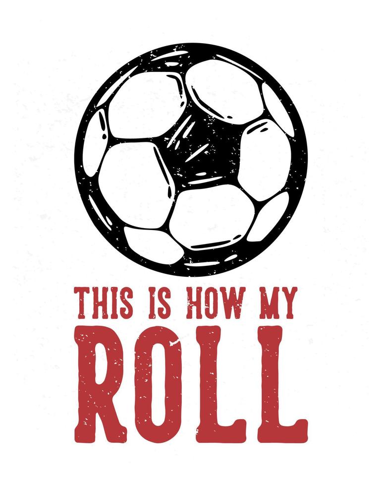 t-shirt design slogan tipografia é assim que meu rolo com futebol ilustração vintage vetor