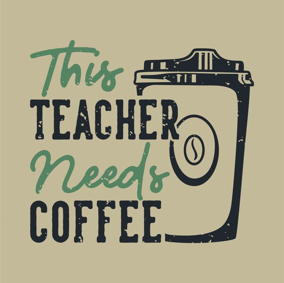 tipografia de slogan vintage este professor precisa de café para o design de camisetas vetor