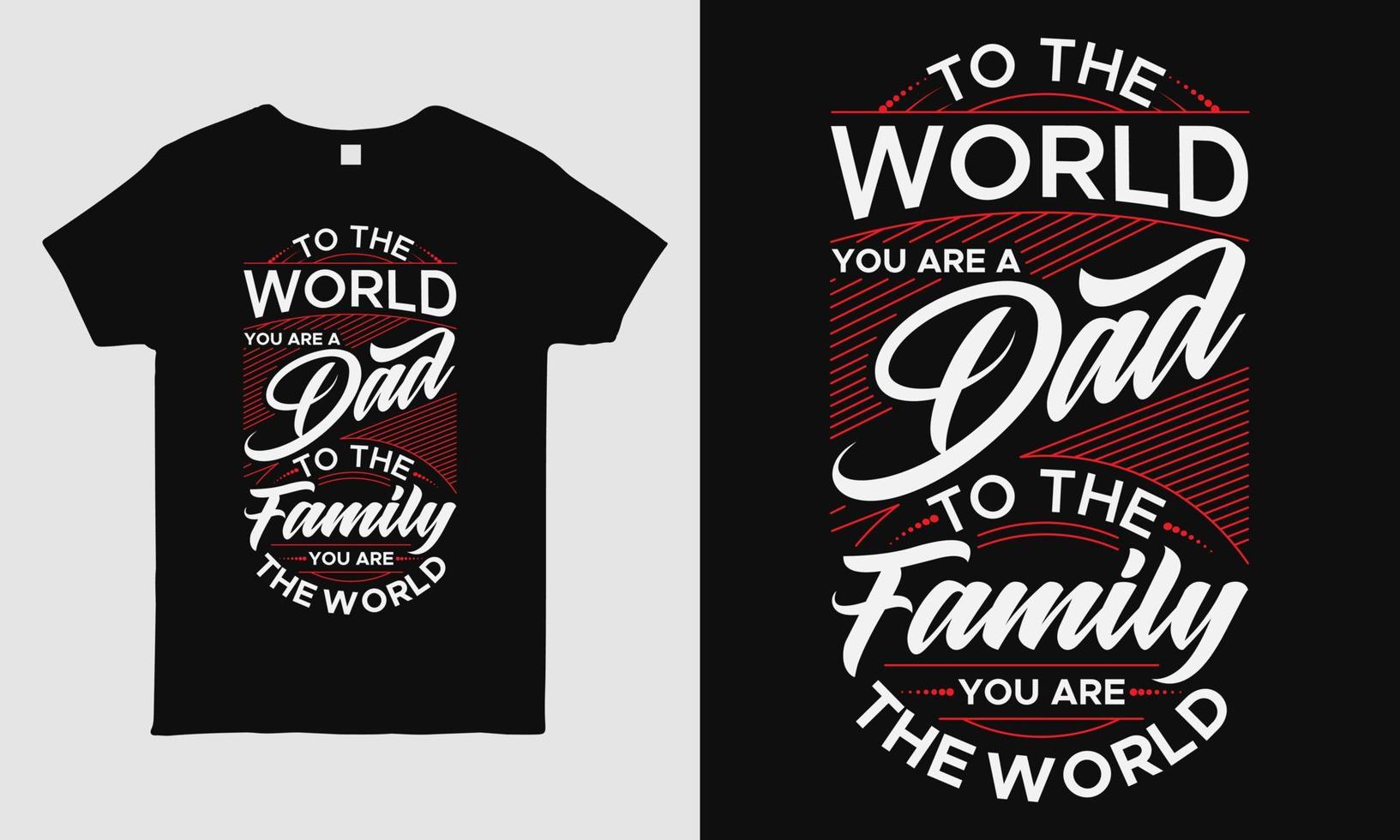design legal do t-shirt do dia dos pais que caracteriza a mensagem ao mundo que você é um pai para nossa família você é o mundo. modelo de design de t-shirt de tipografia. presente do dia dos pais. vetor