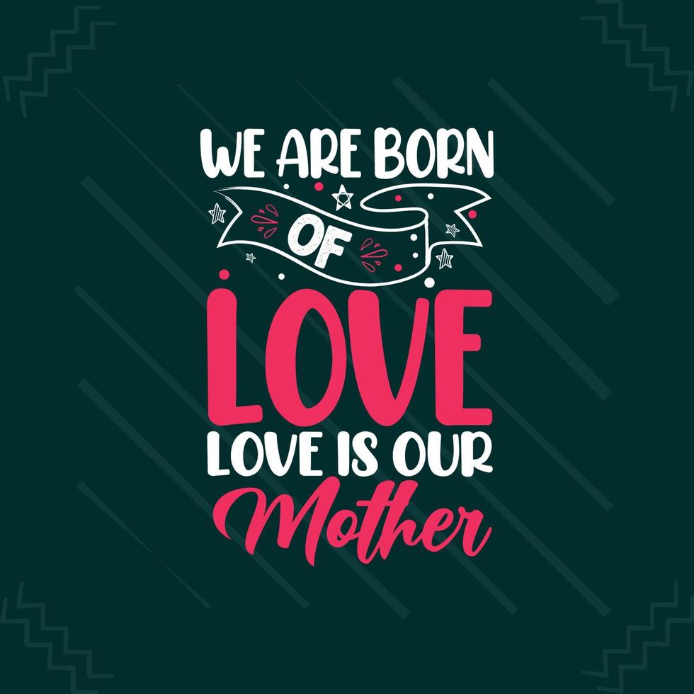 nós nascemos do amor o amor é nossa mãe tipografia design de camiseta para o dia das mães vetor