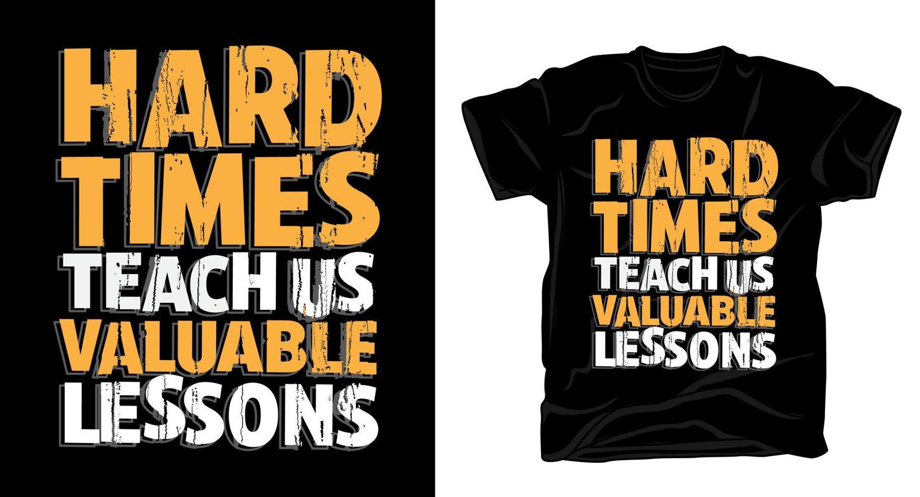 tempos difíceis nos ensinam lições valiosas tipografia design de t-shirt vetor