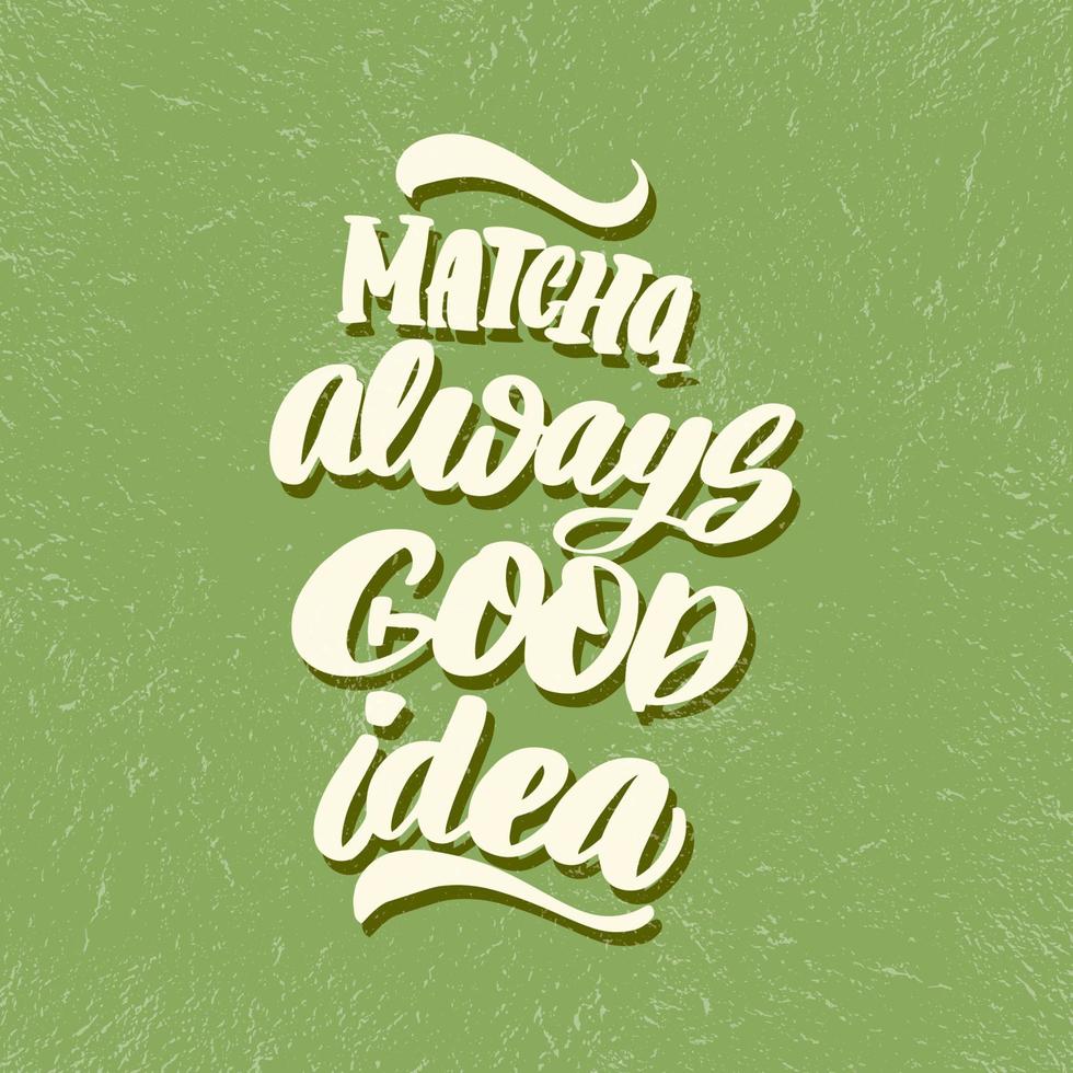 matcha é sempre uma boa ideia. letras desenhadas à mão sobre chá matcha. cartões de letras. pode ser usado para loja, banner, cartaz vetor