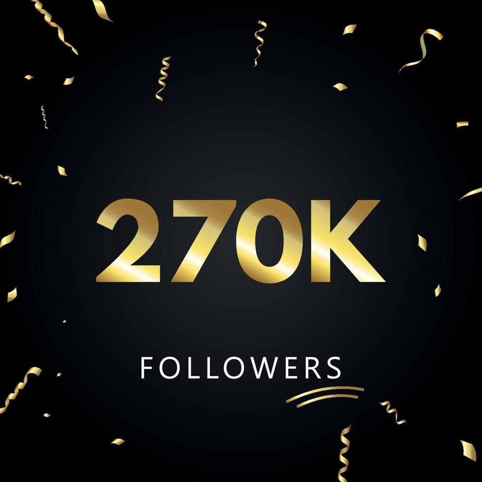 270 mil ou 270 mil seguidores com confetes dourados isolados em fundo preto. modelo de cartão de saudação para amigos de redes sociais e seguidores. obrigado, seguidores, conquista. vetor