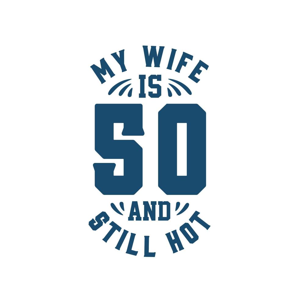 minha esposa é 50 e ainda quente. engraçado aniversário de 50 anos para esposa vetor