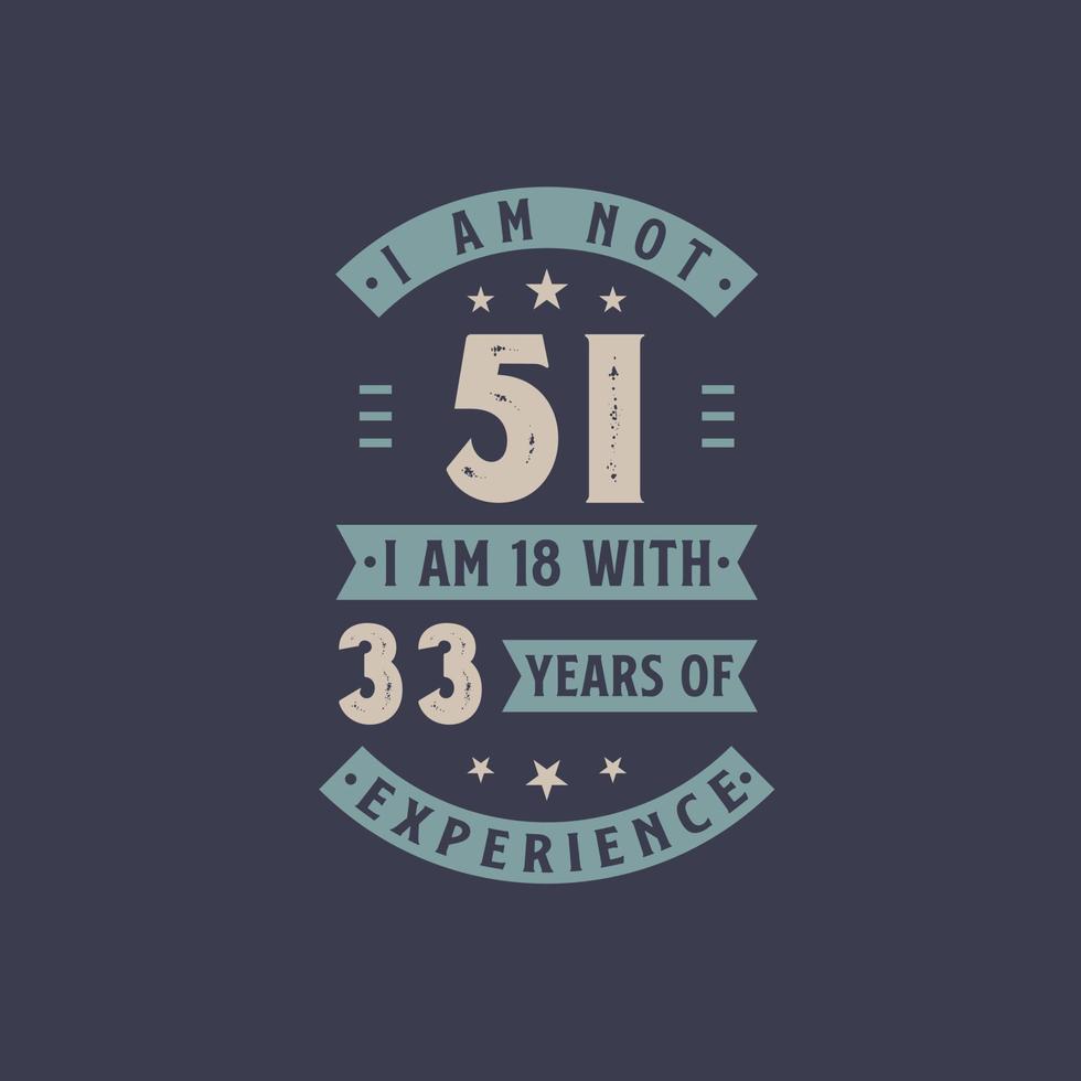 não tenho 51 anos, tenho 18 anos com 33 anos de experiência - comemoração de aniversário de 51 anos vetor