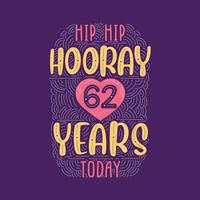 rotulação de evento de aniversário de aniversário para convite, cartão de felicitações e modelo, hip hip hooray 62 anos hoje. vetor