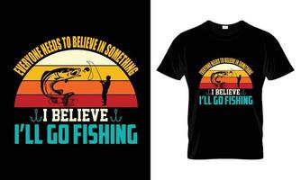 todo mundo precisa acreditar em algo que eu acredito que vou pescar design de camiseta
