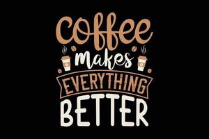 café torna tudo melhor design de t-shirt de tipografia. vetor