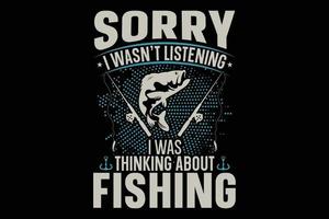 desculpe, eu não estava ouvindo, eu estava pensando em design de camiseta de pesca vetor
