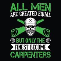 todos os homens são criados iguais, mas apenas os melhores se tornam carpinteiros - vetor de design de camiseta de carpinteiro