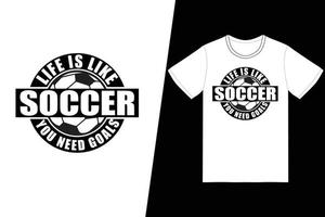 a vida é como o futebol, você precisa de metas de design de futebol. vetor de design de t-shirt de futebol. para impressão de camisetas e outros usos.