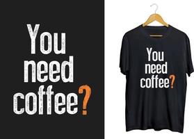 você precisa de design de camiseta de café, design de camiseta de tipografia de café vetor