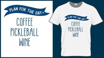 plano para o dia café pickleball vinho dizendo design de camiseta vetorial. desenhos de tipografia de citação de bola de picles. imprimir ilustração para cartão esporte, boné, camiseta, caneca, banner, pôster, plano de fundo. vetor