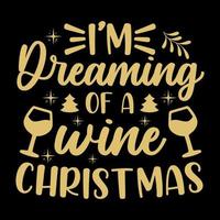 estou sonhando com um natal de vinho - copo de vinho, vetor de tipografia - design de camiseta de natal