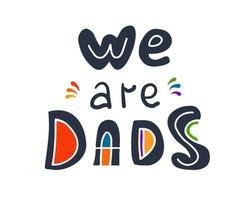 nós somos pais citações de letras escritas à mão. paternidade de casal gay, conceito de paternidade. ilustração vetorial colorida para pôster familiar, cartão de felicitações, impressão de camiseta vetor