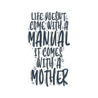 a vida não vem com um manual vem com uma mãe. design de letras de citação de dia das mães. vetor
