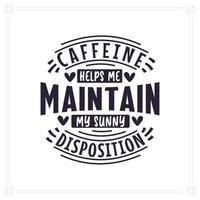 cafeína me ajuda a manter minha disposição ensolarada, design de letras de citações de café. vetor