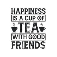 felicidade é uma xícara de chá com bons amigos, design de tipografia de amantes de chá vetor