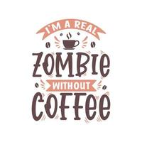 eu sou um zumbi de verdade sem café. design de letras de citações de café. vetor