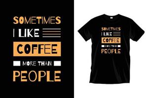 às vezes eu gosto mais de café do que de pessoas. design de camiseta de tipografia de café moderno para impressões, vestuário, vetor, arte, ilustração, tipografia, pôster, modelo, design de camiseta preta na moda. vetor