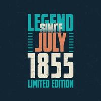 lenda desde julho de 1855 design de tipografia de aniversário vintage. nascido no mês de julho de 1855 citação de aniversário vetor