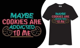 talvez os cookies sejam viciados em mim design de t-shirt de tipografia. vetor