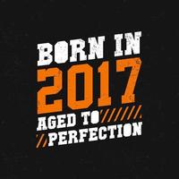 nascido em 2017, envelhecido com perfeição. design de citações de aniversário para 2017 vetor