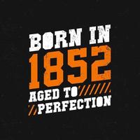 nascido em 1852, envelhecido à perfeição. design de citações de aniversário para 1852 vetor