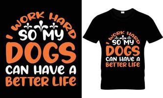eu trabalho duro para que meus cães possam ter uma vida melhor design de camiseta vetor